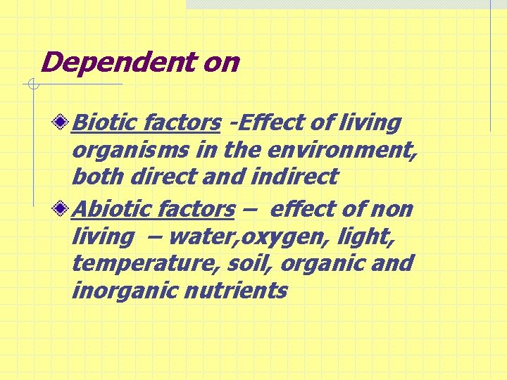 Dependent on Biotic factors -Effect of living organisms in the environment, both direct and