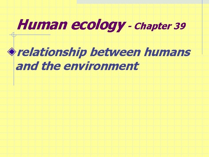 Human ecology - Chapter 39 relationship between humans and the environment 