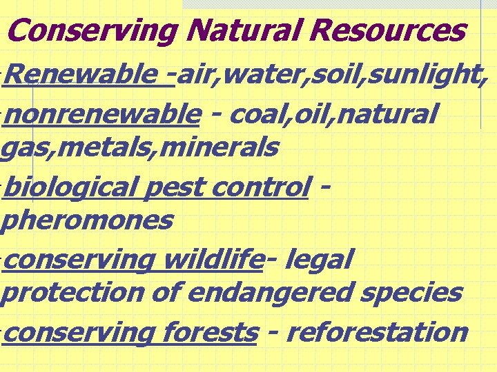 Conserving Natural Resources Renewable -air, water, soil, sunlight, nonrenewable - coal, oil, natural gas,