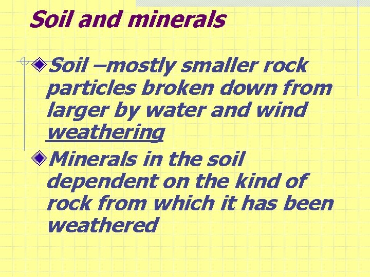 Soil and minerals Soil –mostly smaller rock particles broken down from larger by water
