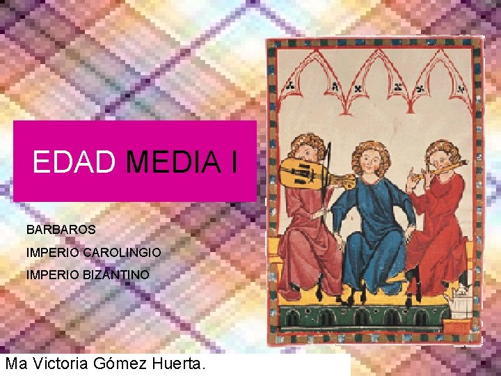 EDAD MEDIA I BARBAROS IMPERIO CAROLINGIO IMPERIO BIZANTINO Ma Victoria Gómez Huerta. 