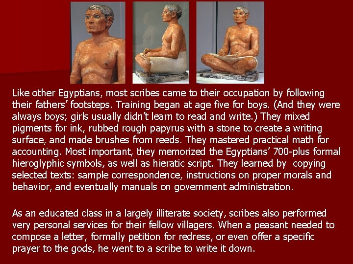Like other Egyptians, most scribes came to their occupation by following their fathers’ footsteps.