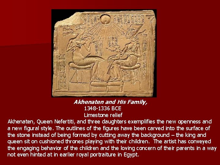 Akhenaten and His Family, 1348 -1336 BCE Limestone relief Akhenaten, Queen Nefertiti, and three