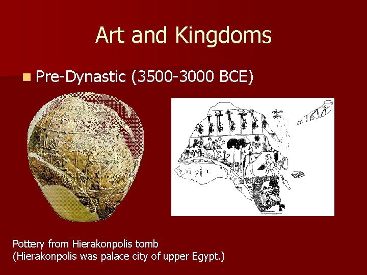 Art and Kingdoms n Pre-Dynastic (3500 -3000 BCE) Pottery from Hierakonpolis tomb (Hierakonpolis was