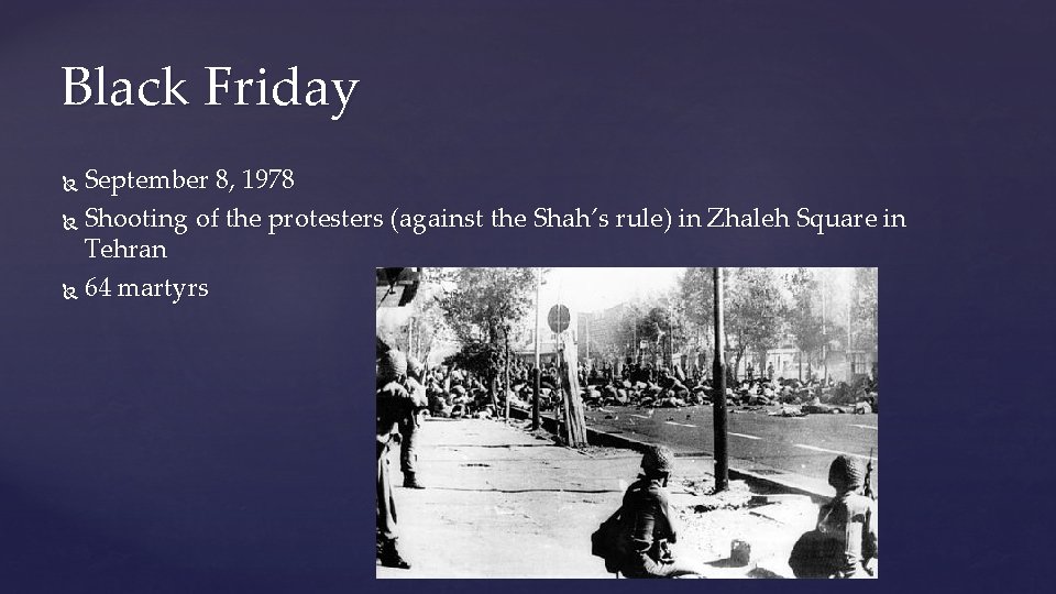 Black Friday September 8, 1978 Shooting of the protesters (against the Shah’s rule) in