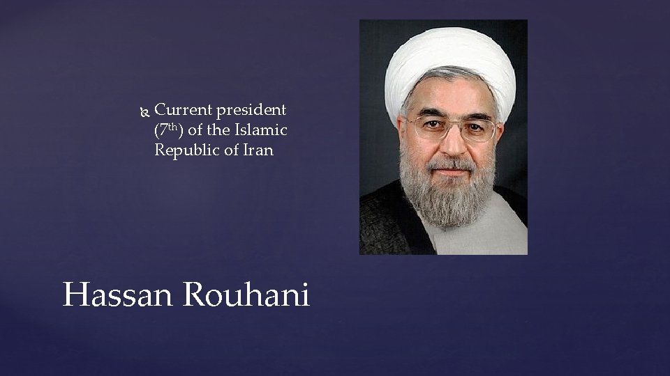  Current president (7 th) of the Islamic Republic of Iran Hassan Rouhani 