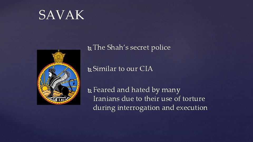 SAVAK The Shah’s secret police Similar to our CIA Feared and hated by many