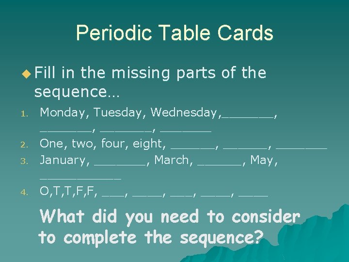 Periodic Table Cards u Fill in the missing parts of the sequence… 1. 2.