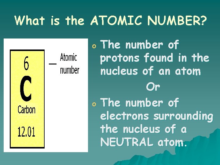 What is the ATOMIC NUMBER? o o The number of protons found in the