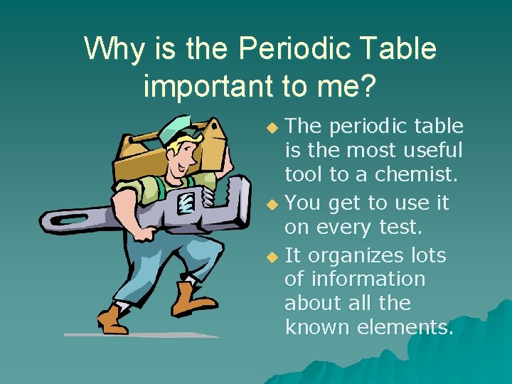 Why is the Periodic Table important to me? The periodic table is the most