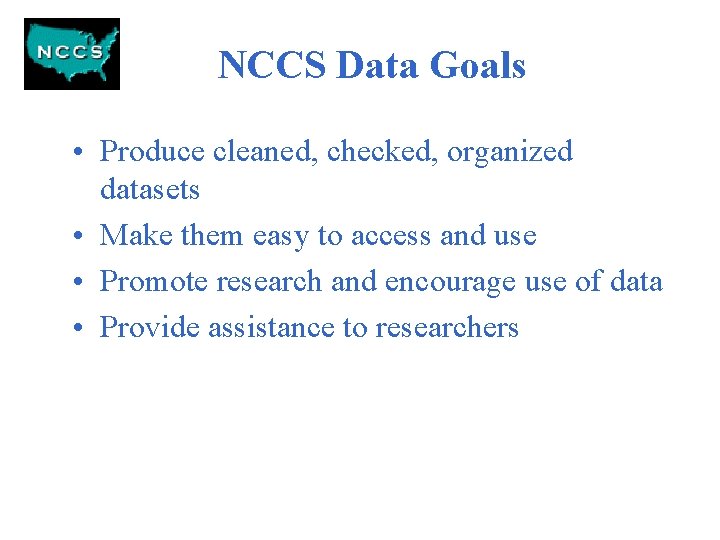 NCCS Data Goals • Produce cleaned, checked, organized datasets • Make them easy to