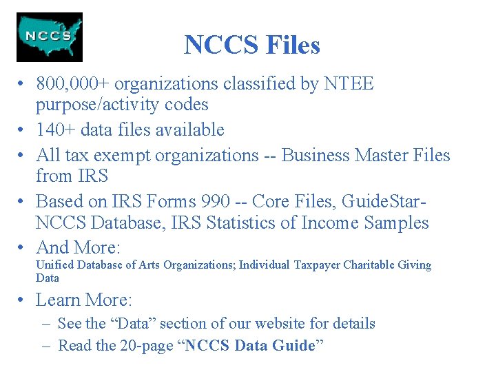 NCCS Files • 800, 000+ organizations classified by NTEE purpose/activity codes • 140+ data