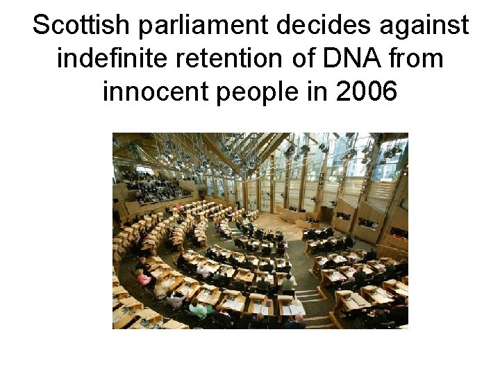 Scottish parliament decides against indefinite retention of DNA from innocent people in 2006 