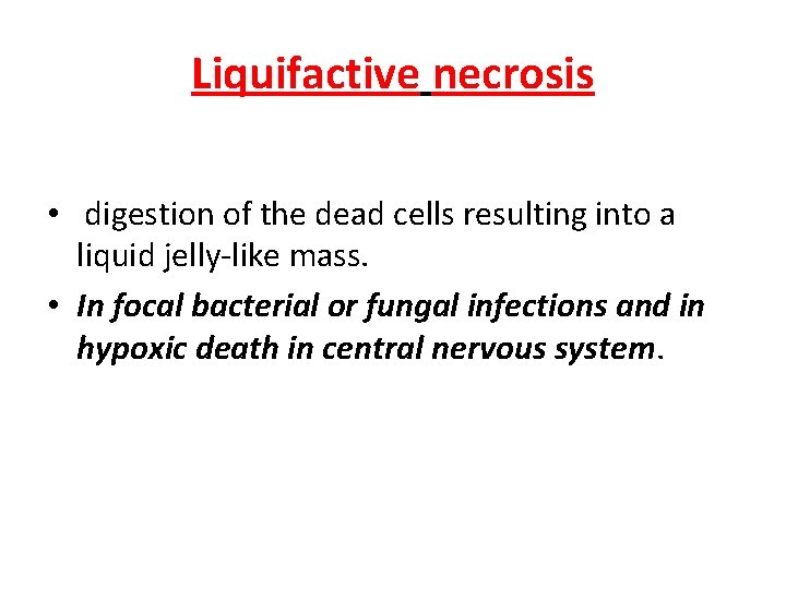 Liquifactive necrosis • digestion of the dead cells resulting into a liquid jelly-like mass.