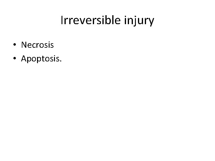 Irreversible injury • Necrosis • Apoptosis. 