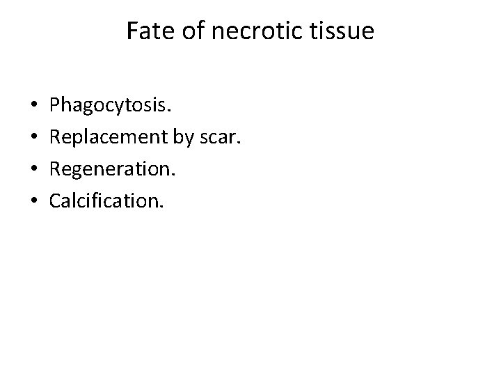 Fate of necrotic tissue • • Phagocytosis. Replacement by scar. Regeneration. Calcification. 