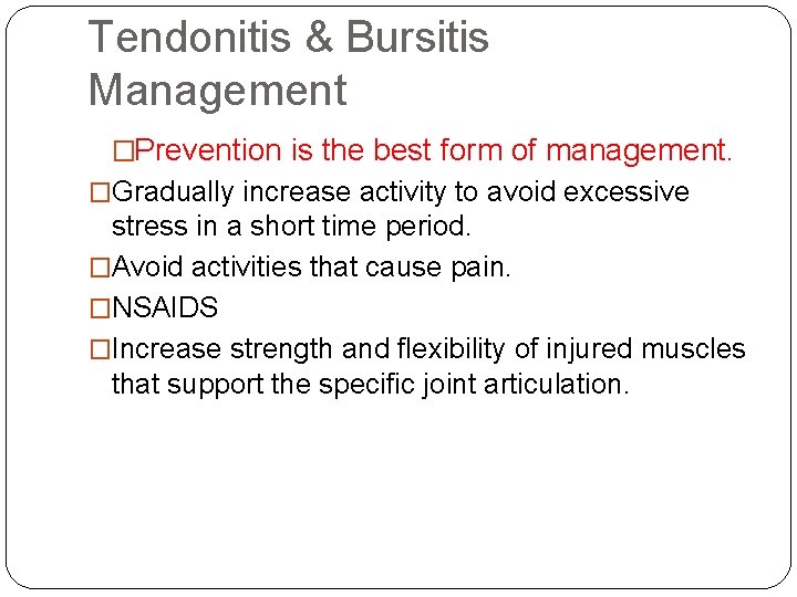 Tendonitis & Bursitis Management �Prevention is the best form of management. �Gradually increase activity