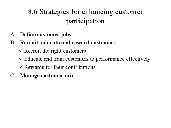 8. 6 Strategies for enhancing customer participation A. Define customer jobs B. Recruit, educate