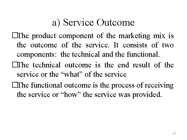 a) Service Outcome �The product component of the marketing mix is the outcome of