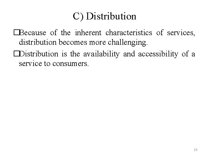 C) Distribution �Because of the inherent characteristics of services, distribution becomes more challenging. �Distribution
