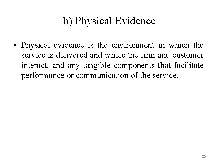b) Physical Evidence • Physical evidence is the environment in which the service is