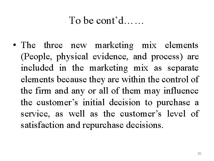 To be cont’d…… • The three new marketing mix elements (People, physical evidence, and