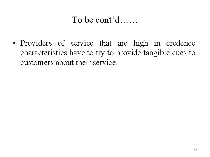 To be cont’d…… • Providers of service that are high in credence characteristics have