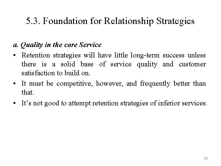 5. 3. Foundation for Relationship Strategies a. Quality in the core Service • Retention