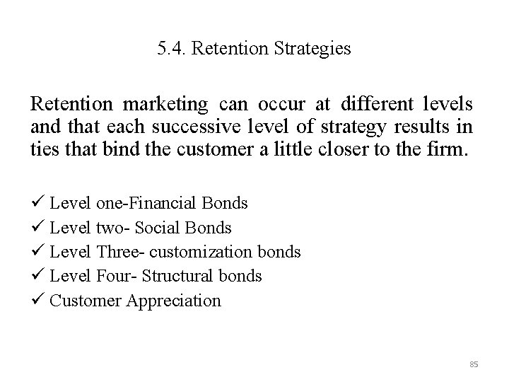5. 4. Retention Strategies Retention marketing can occur at different levels and that each