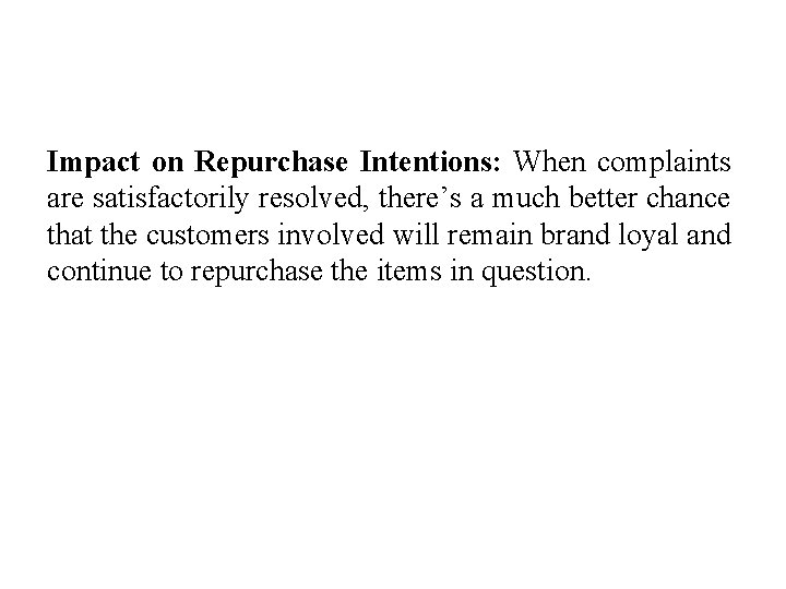 Impact on Repurchase Intentions: When complaints are satisfactorily resolved, there’s a much better chance