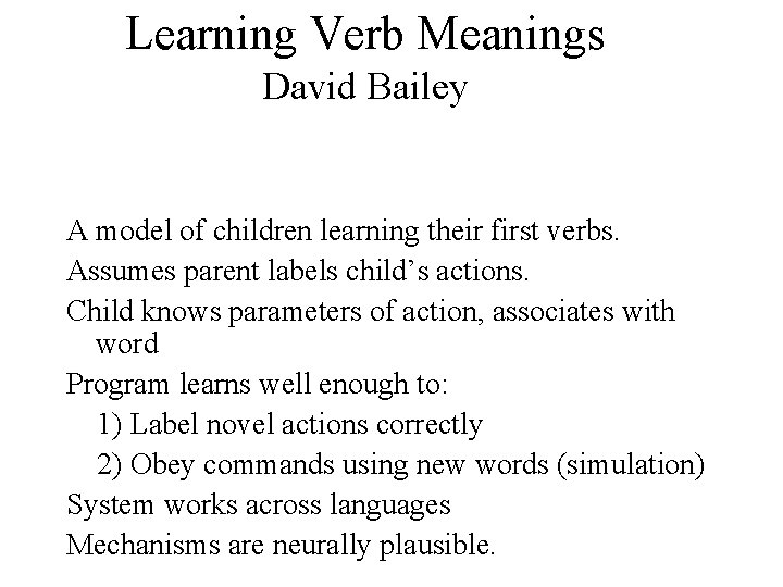 Learning Verb Meanings David Bailey A model of children learning their first verbs. Assumes