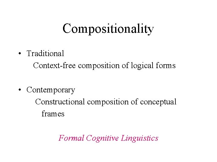 Compositionality • Traditional Context-free composition of logical forms • Contemporary Constructional composition of conceptual