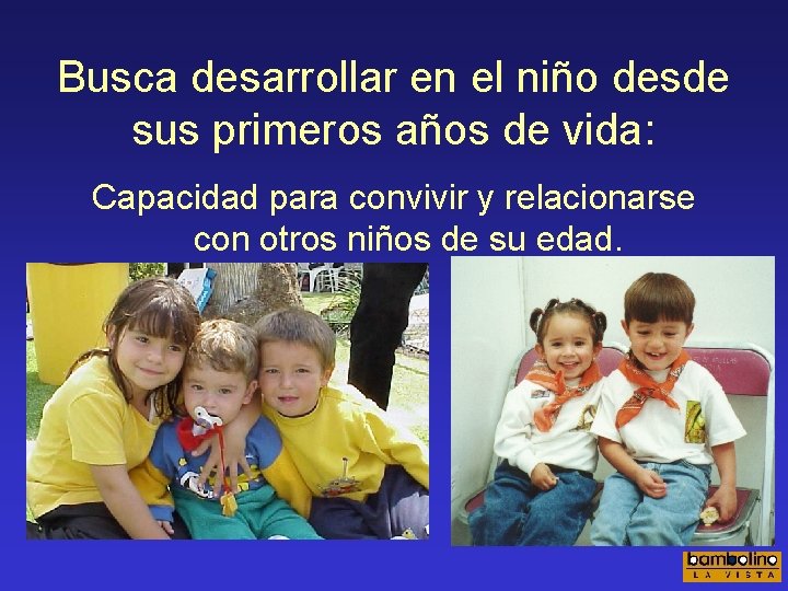Busca desarrollar en el niño desde sus primeros años de vida: Capacidad para convivir