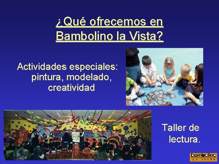 ¿Qué ofrecemos en Bambolino la Vista? Actividades especiales: pintura, modelado, creatividad Taller de lectura.