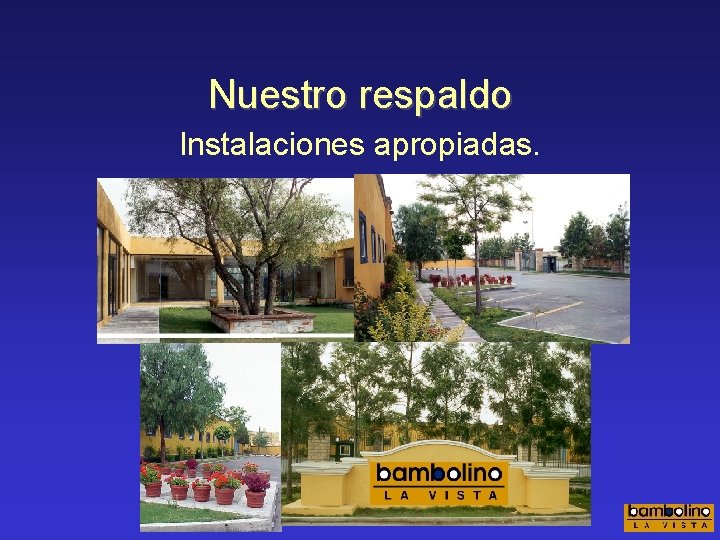 Nuestro respaldo Instalaciones apropiadas. 