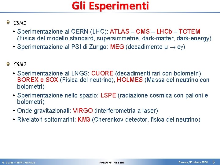 Gli Esperimenti CSN 1 • Sperimentazione al CERN (LHC): ATLAS – CMS – LHCb