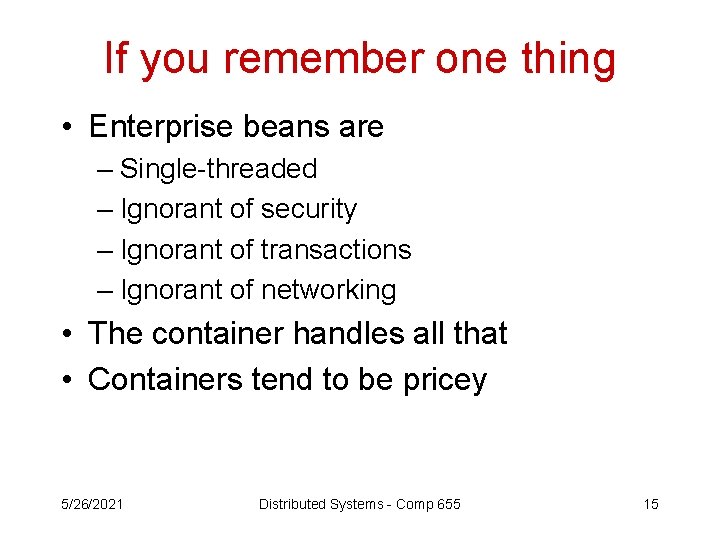 If you remember one thing • Enterprise beans are – Single-threaded – Ignorant of