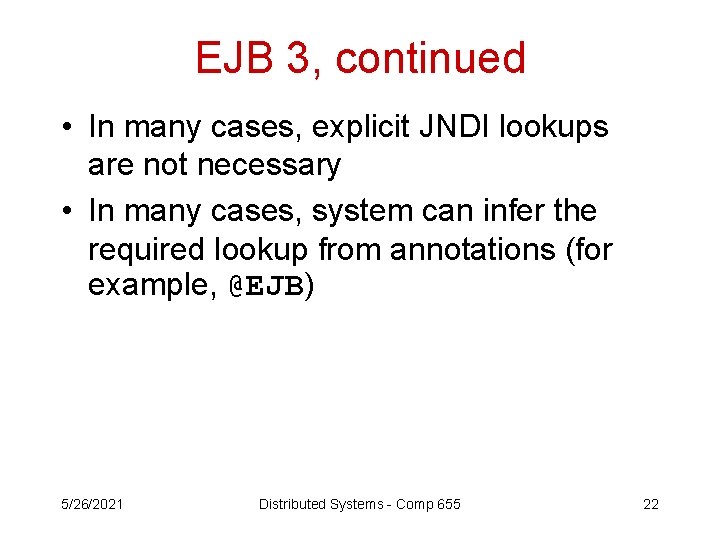 EJB 3, continued • In many cases, explicit JNDI lookups are not necessary •