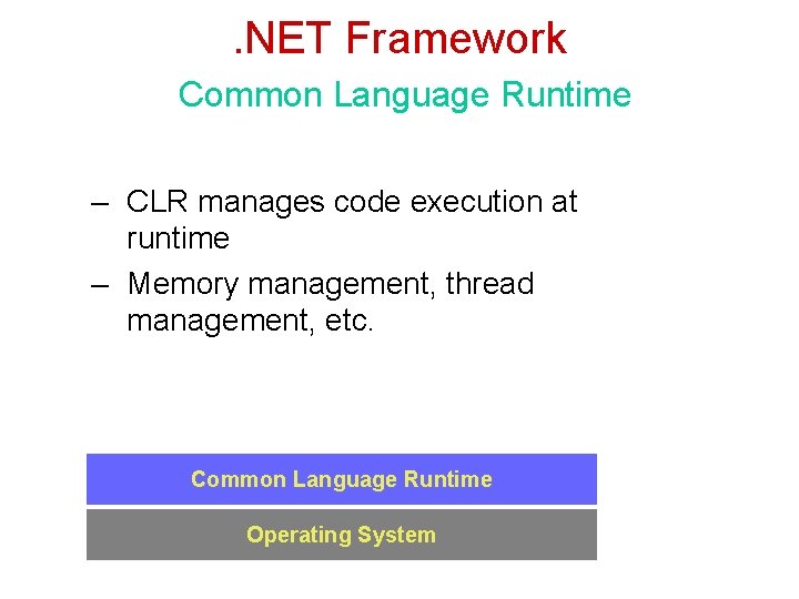 . NET Framework Common Language Runtime – CLR manages code execution at runtime –