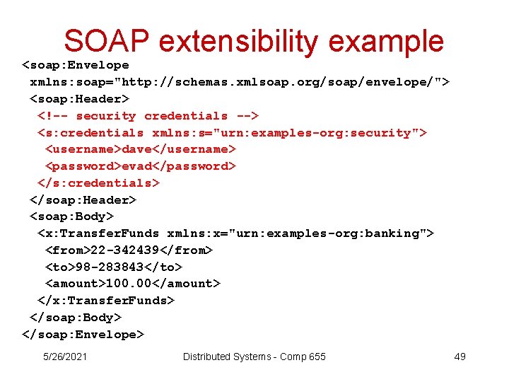 SOAP extensibility example <soap: Envelope xmlns: soap="http: //schemas. xmlsoap. org/soap/envelope/"> <soap: Header> <!-- security
