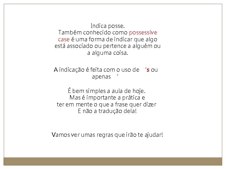 Indica posse. Também conhecido como possessive case é uma forma de indicar que algo