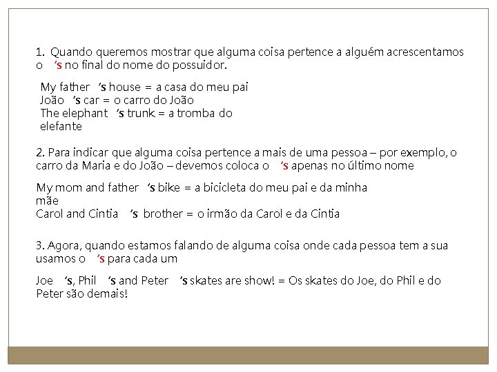 1. Quando queremos mostrar que alguma coisa pertence a alguém acrescentamos o ‘s no