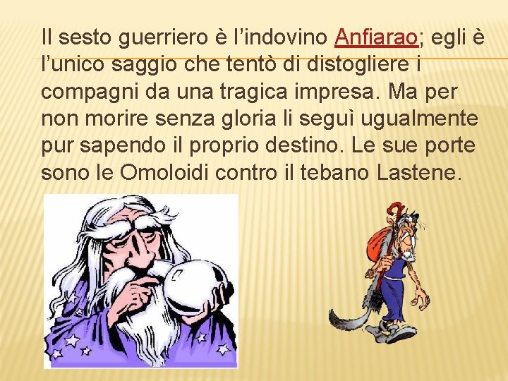 Il sesto guerriero è l’indovino Anfiarao; egli è l’unico saggio che tentò di distogliere