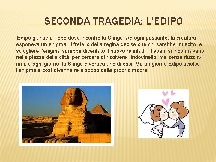 SECONDA TRAGEDIA: L’EDIPO Edipo giunse a Tebe dove incontrò la Sfinge. Ad ogni passante,