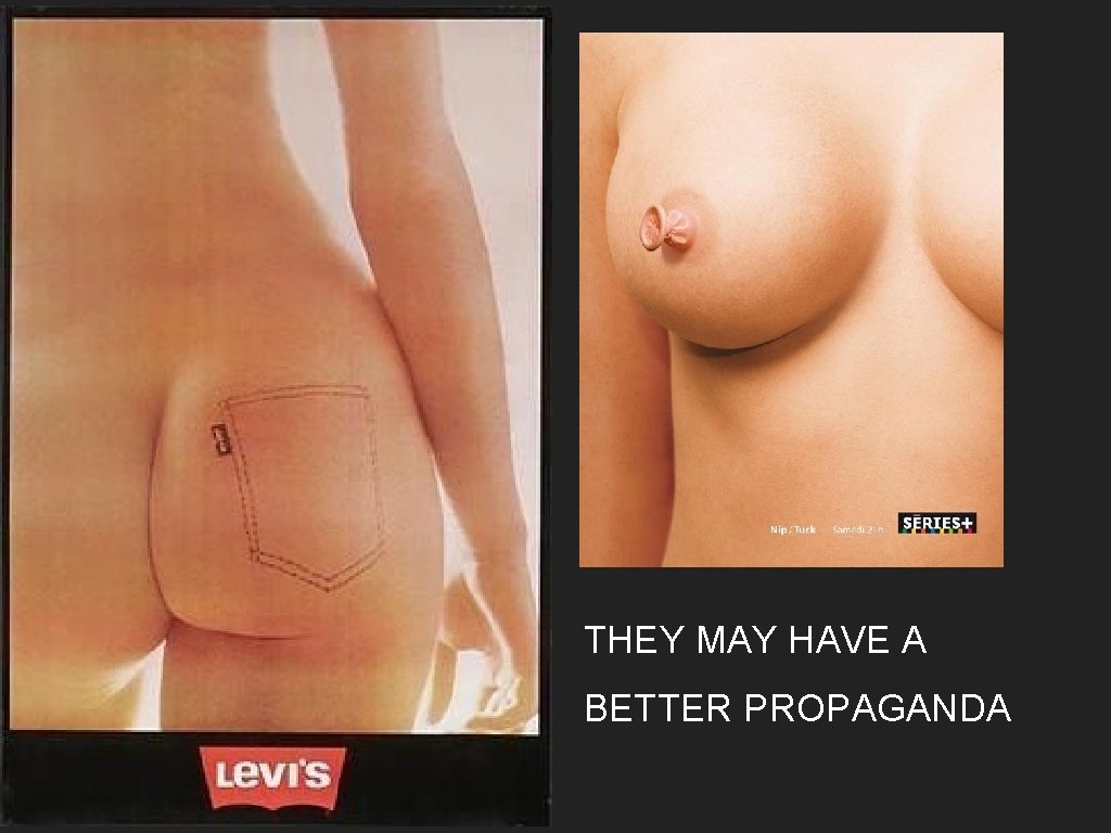 THEY MAY HAVE A BETTER PROPAGANDA 