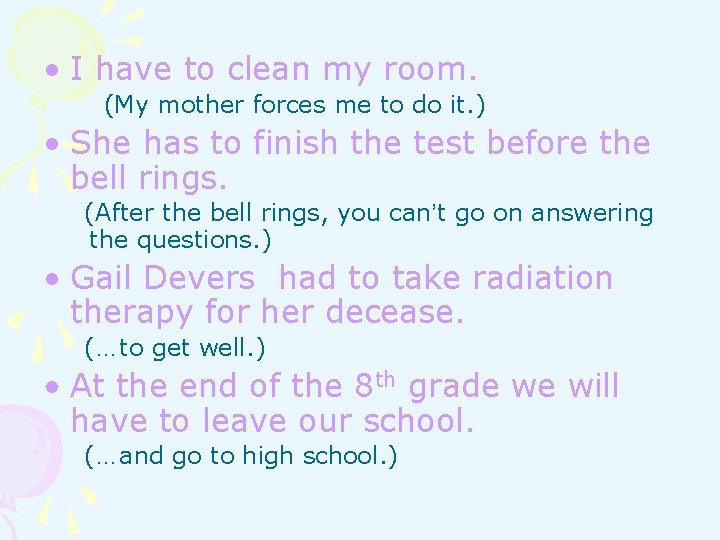  • I have to clean my room. (My mother forces me to do