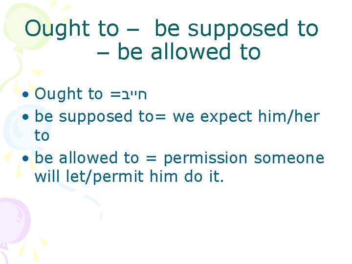 Ought to – be supposed to – be allowed to • Ought to =