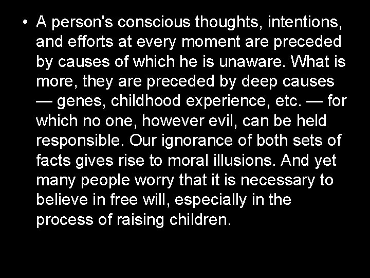  • A person's conscious thoughts, intentions, and efforts at every moment are preceded