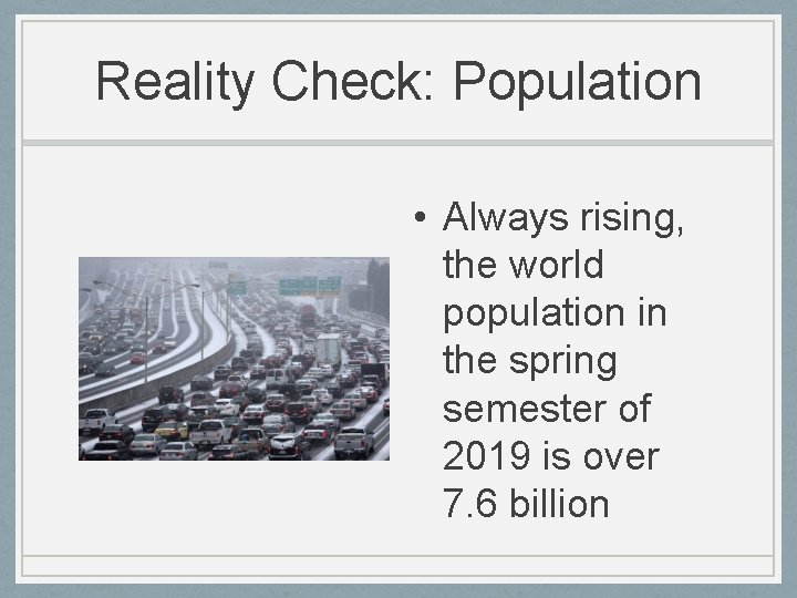 Reality Check: Population • Always rising, the world population in the spring semester of