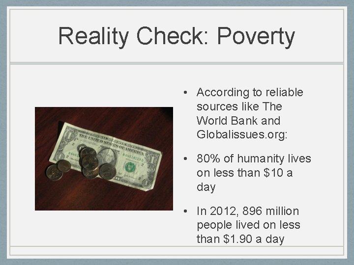 Reality Check: Poverty • According to reliable sources like The World Bank and Globalissues.